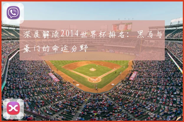 深度解读2014世界杯排名:黑马与豪门的命运分野