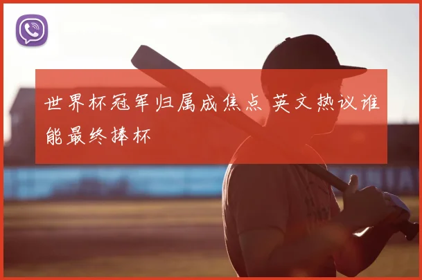 世界杯冠军归属成焦点 英文热议谁能最终捧杯