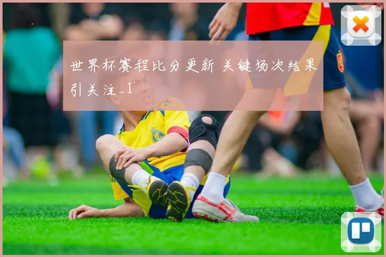 世界杯赛程比分更新 关键场次结果引关注_1
